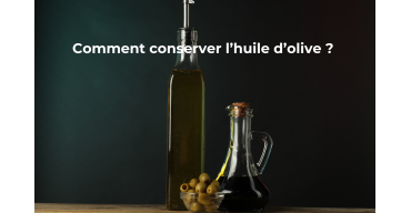 Comment conserver son huile d’olive ?